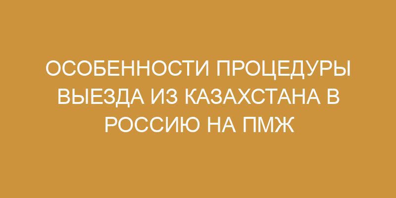 Выезд на ПМЖ из Казахстана в Россию