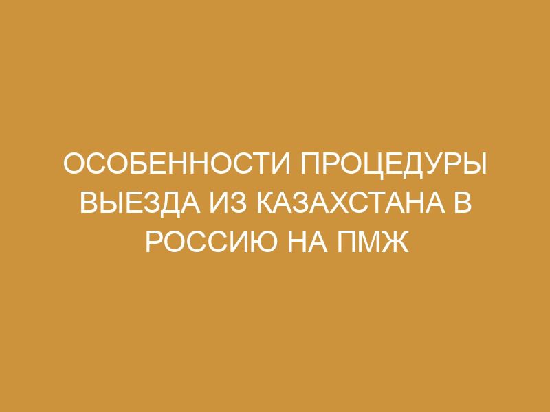 Выезд на ПМЖ из Казахстана в Россию
