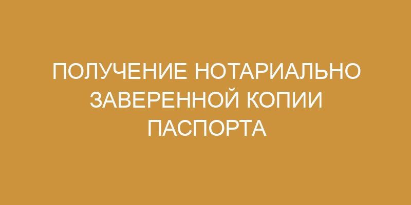 Получение нотариально заверенной копии паспорта