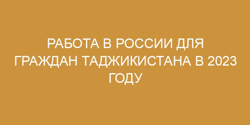 Поиск работы в России для гражданТаджикистана