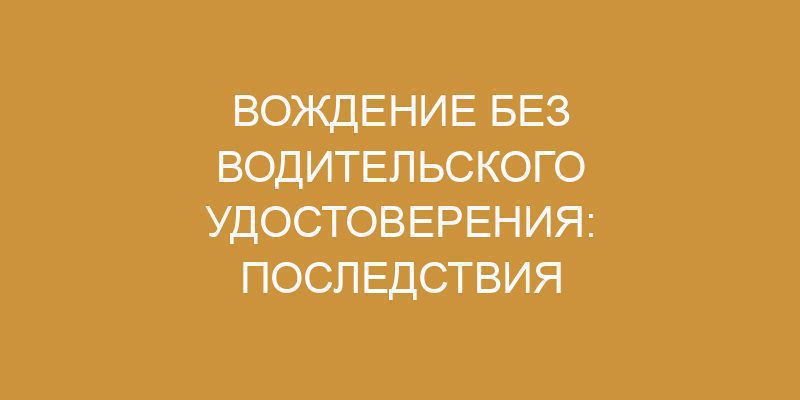 Какое наказание за езду без прав на машине в 2023 году